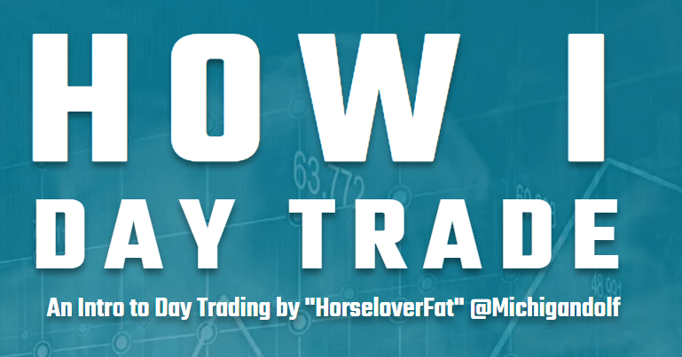 HOW I DAY TRADE. An Intro to Day Trading by “HorseloverFat” @Michigandolf