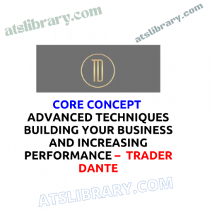 Core Concept Advanced Techniques Building Your Business And Increasing Performance – Trader Dante
