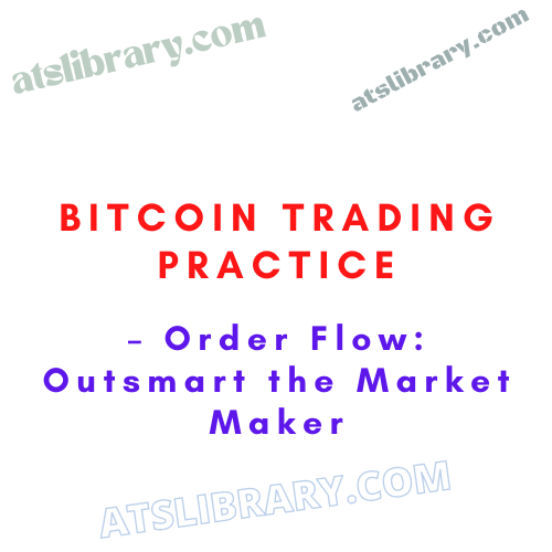 Bitcoin Trading Practice – Order Flow: Outsmart the Market Maker