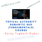 Koray Tugberk Gubur – Topical Authority Semantic SEO (Fundamentals) Course