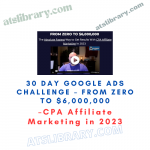CPA Affiliate Marketing in 2023 – 30 Day Google Ads Challenge – From Zero To $6,000,000