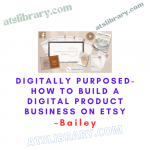 Bailey – Digitally Purposed-How to Build a Digital Product Business on Etsy