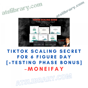 MONEIFAY – TikTok Scaling Secret for 6 FIGURE DAY [+ Testing Phase BONUS]