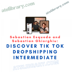Sebastian Esqueda and Sebastian Ghiorghiu: Discover Tik Tok Dropshipping Intermediate