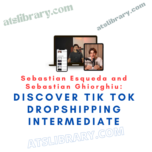 Sebastian Esqueda and Sebastian Ghiorghiu: Discover Tik Tok Dropshipping Intermediate