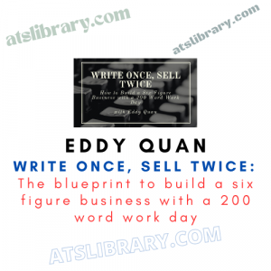 Write Once, Sell Twice: The blueprint to build a six figure business with a 200 word work day