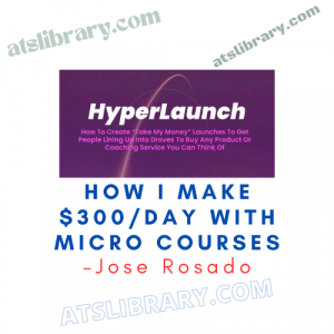 Jose Rosado – How I Make $300/Day With Micro Courses