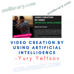 Yury Yeltsov – Video Creation By Using Artificial Intelligence