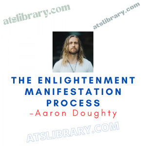 Aaron Doughty – The Enlightenment Manifestation Process