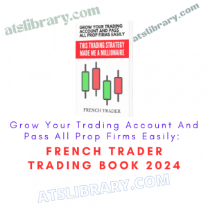 Grow Your Trading Account And Pass All Prop Firms Easily: French Trader Trading Book 2024